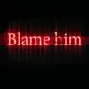 Blame Him