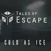 Tales of Escape – Cold As Ice