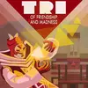 Tri: Of Friendship and Madness